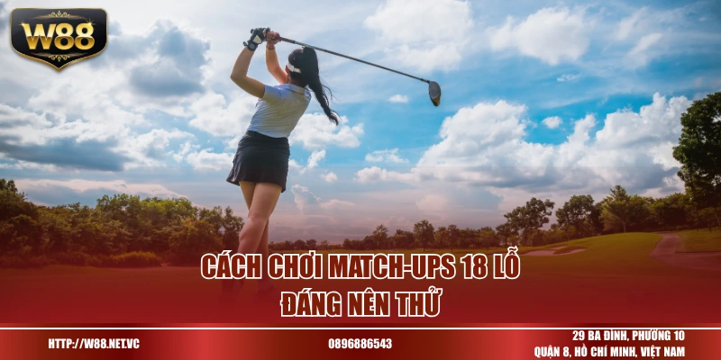 Cách chơi match-ups 18 lỗ đáng nên thử