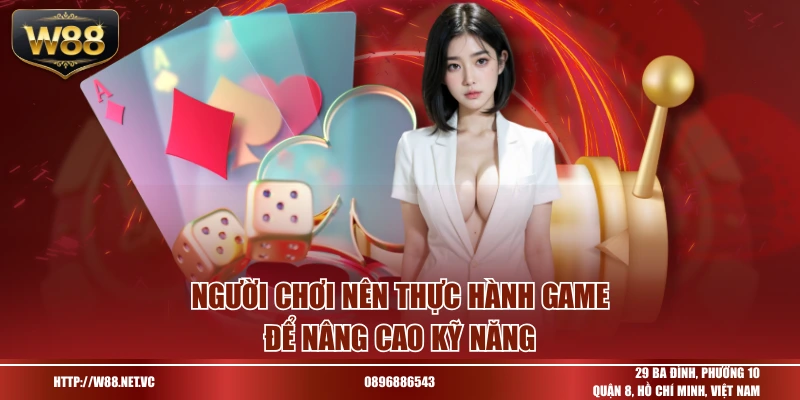 Người chơi nên thực hành game để nâng cao kỹ năng