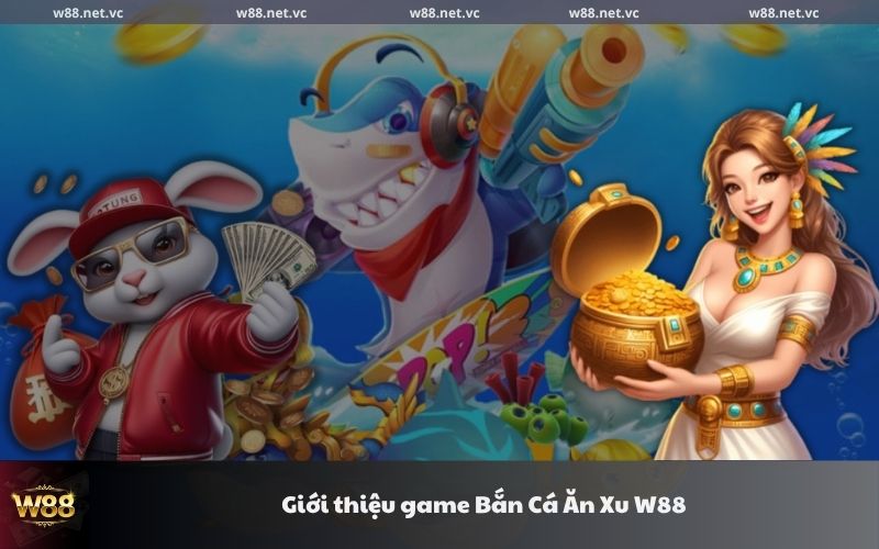 gioi thieu game ban ca an xu w88
