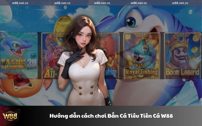 Hướng dẫn cách chơi Bắn Cá Tiêu Tiên Cá W88