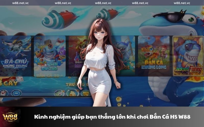 Kinh nghiệm thắng lớn Bắn Cá H5 W88